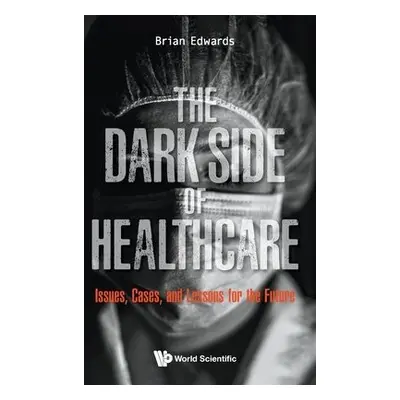 Dark Side Of Healthcare, The: Issues, Cases, And Lessons For The Future - Edwards, Brian (Univ O