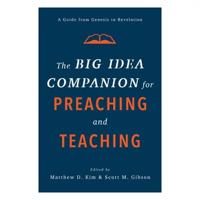 Big Idea Companion for Preaching and Teachin – A Guide from Genesis to Revelation - Kim, Matthew