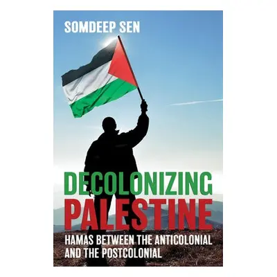 Decolonizing Palestine - Sen, Somdeep