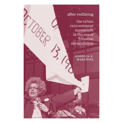 After Redlining – The Urban Reinvestment Movement in the Era of Financial Deregulation - Marchie