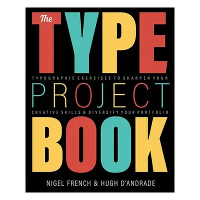 Type Project Book, The - French, Nigel a D'Andrade, Hugh