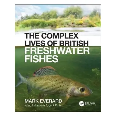 Complex Lives of British Freshwater Fishes - Everard, Mark (University of the West of England, U