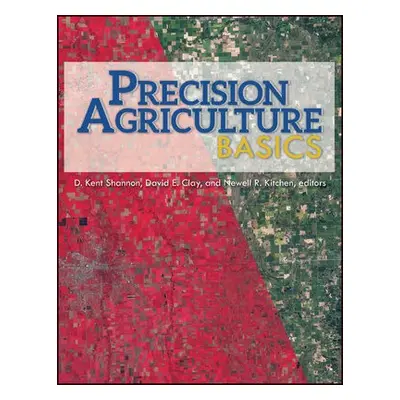 Precision Agriculture Basics - Shannon, D. Kent a Clay, David E. a Kitchen, Newell R.