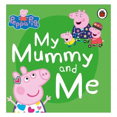 Peppa Pig: My Mummy and Me - Peppa Pig