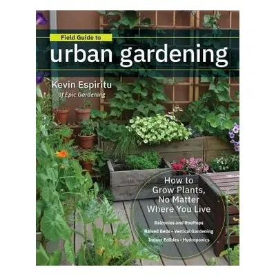 Field Guide to Urban Gardening - Espiritu, Kevin