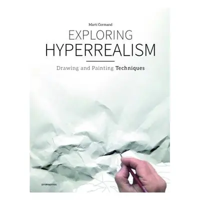 Exploring Hyperrealism: Drawing and Painting Techniques - Cormand, Marti