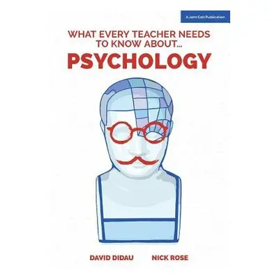 What Every Teacher Needs to Know about Psychology - Didau, David a Rose, Nick