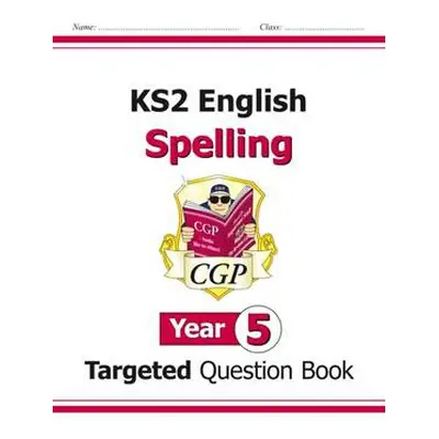 KS2 English Year 5 Spelling Targeted Question Book (with Answers) - CGP Books