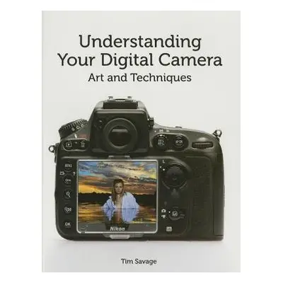 Understanding Your Digital Camera - Savage, Tim