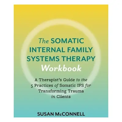 Somatic Internal Family Systems Therapy Workbook - McConnell, Susan