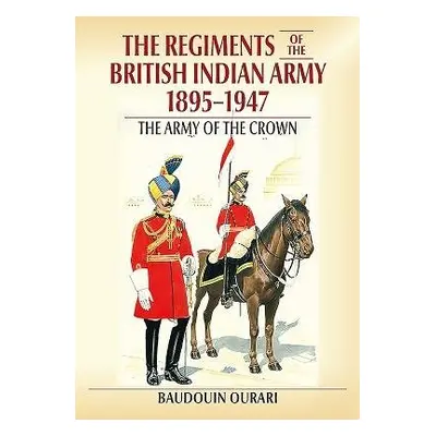 Regiments of the Indian Army 1895-1947 - Ourari, Baudouin