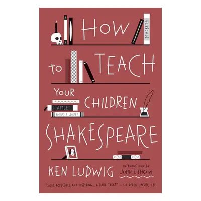 How to Teach Your Children Shakespeare - Ludwig, Ken