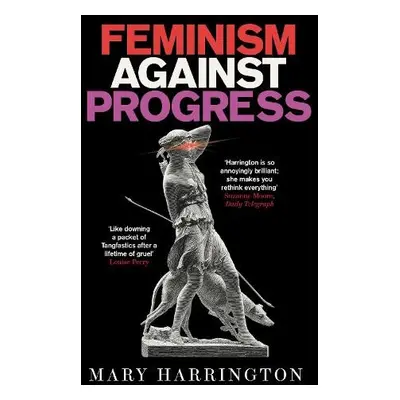 Feminism Against Progress - Harrington, Mary