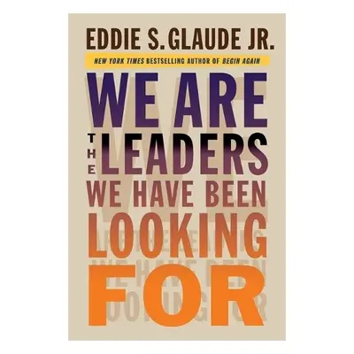 We Are the Leaders We Have Been Looking For - Glaude, Eddie, Jr.