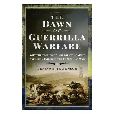 Dawn of Guerrilla Warfare - Swenson, Benjamin J