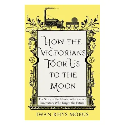 How the Victorians Took Us to the Moon - Rhys Morus, Iwan