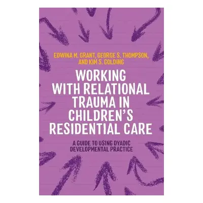 Working with Relational Trauma in Children's Residential Care - Golding, Kim S. a Thompson, Geor