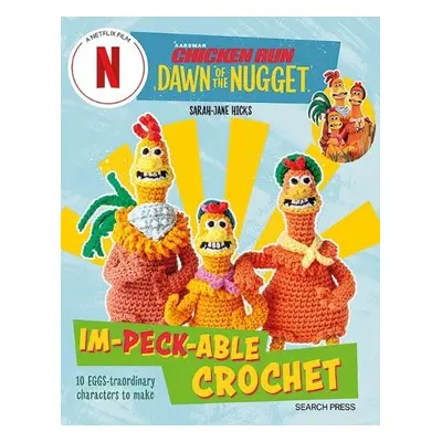 Chicken Run: Dawn of the Nugget Im-peck-able Crochet - Hicks, Sarah-Jane