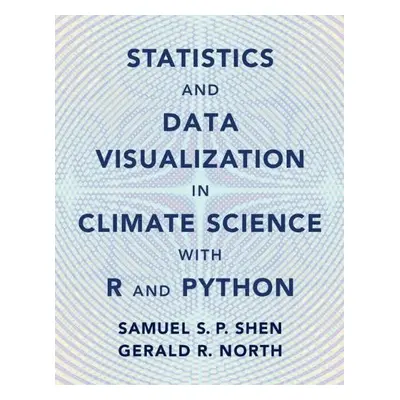 Statistics and Data Visualization in Climate Science with R and Python - Shen, Samuel S. P. (San