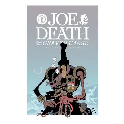 Joe Death and the Graven Image - Schipper, Benjamin a Schipper, Benjamin