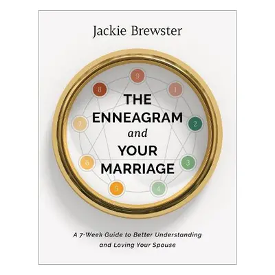 Enneagram and Your Marriage – A 7–Week Guide to Better Understanding and Loving Your Spouse - Br