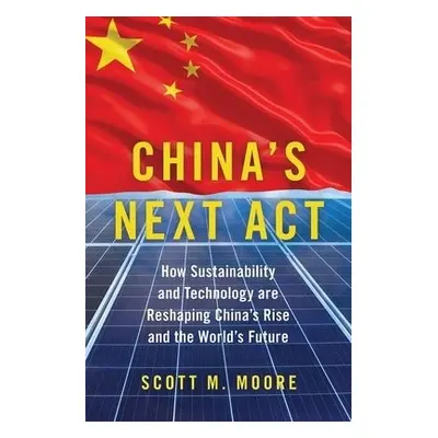 China's Next Act - Moore, Scott M. (Director, Director, China Programs and Strategic Initiatives