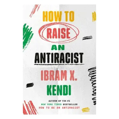 How to Raise an Antiracist - Kendi, Ibram X.