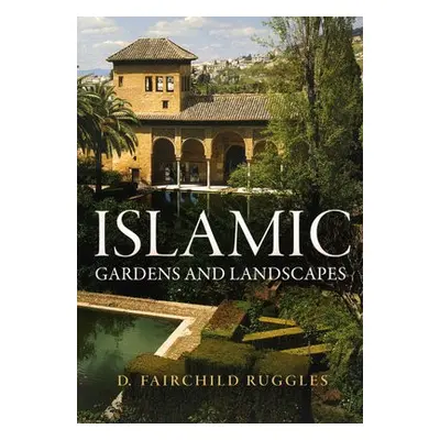 Islamic Gardens and Landscapes - Ruggles, D. Fairchild