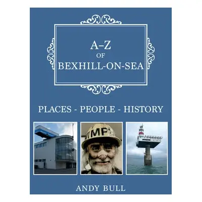 A-Z of Bexhill-on-Sea - Bull, Andy