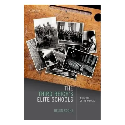 Third Reich's Elite Schools - Roche, Helen (Associate Professor in Modern European Cultural Hist