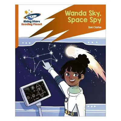 Reading Planet: Rocket Phonics – Target Practice – Wanda Sky, Space Spy – Orange - Clarke, Zoe