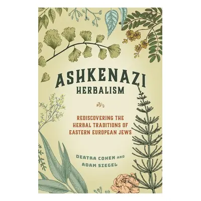 Ashkenazi Herbalism - Cohen, Deatra a Siegel, Adam