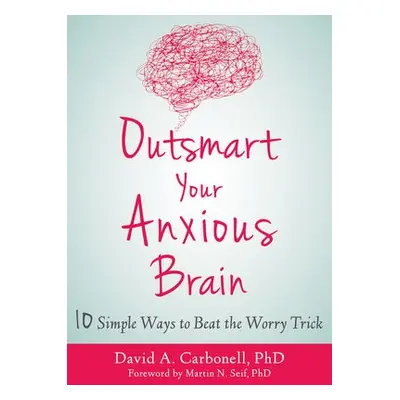 Outsmart Your Anxious Brain - Carbonell, David A