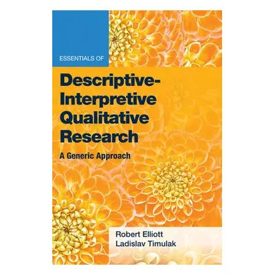 Essentials of Descriptive-Interpretive Qualitative Research - Elliott, Jr., Robert Kingwill, PhD