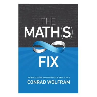 Math(s) Fix, The: An Education Blueprint of the AI Age - Wolfram, Conrad