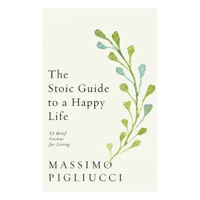 Stoic Guide to a Happy Life - Pigliucci, Massimo