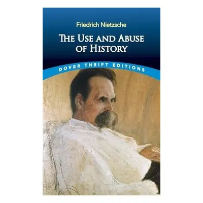 The Use and Abuse of History - Nietzsche, Friedrich