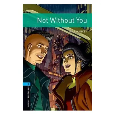 Oxford Bookworms Library: Level 5:: Not Without You - Harvey, Gill