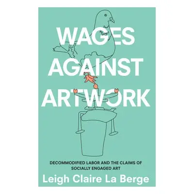 Wages Against Artwork - La Berge, Leigh Claire