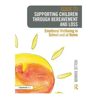 Guide to Supporting Children through Bereavement and Loss - Rankin, Hollie