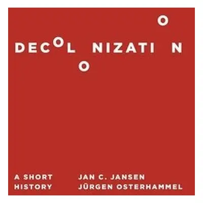 Decolonization - Jansen, Jan C. a Osterhammel, Jurgen