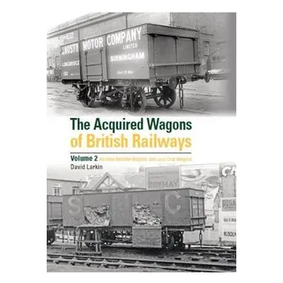 Acquired Wagons of British Railways Volume 2 - Larkin, David