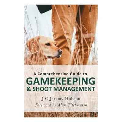 Comprehensive Guide to Gamekeeping a Shoot Management - Hobson, J. C. Jeremy