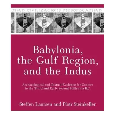 Babylonia, the Gulf Region, and the Indus - Laursen, Steffen a Steinkeller, Piotr