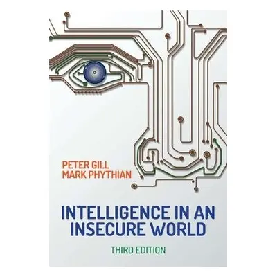 Intelligence in An Insecure World - Gill, Peter (Liverpool John Moores University, UK) a Phythia