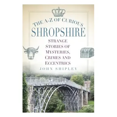 A-Z of Curious Shropshire - Shipley, John