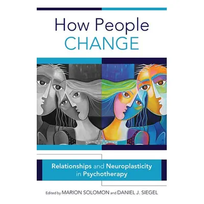 How People Change - Solomon, Marion F. (University of California-Los Angeles) a Siegel, Daniel J