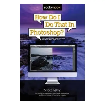 How Do I Do That in Photoshop? - Kelby, Scott