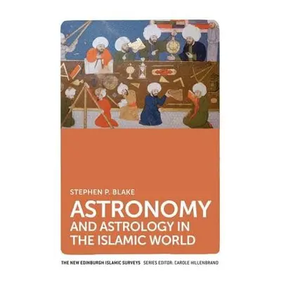 Astronomy and Astrology in the Islamic World - Blake, Stephen