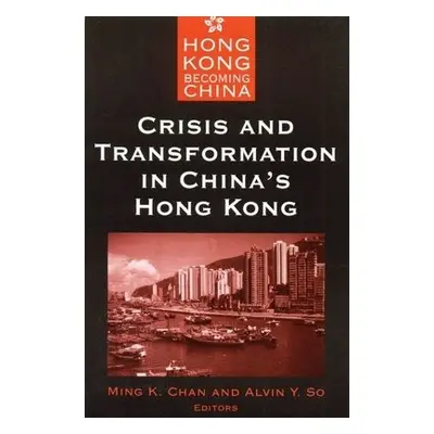 Crisis and Transformation in China's Hong Kong - Chan, Ming